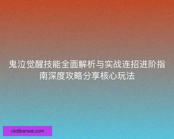 鬼泣觉醒技能全面解析与实战连招进阶指南深度攻略分享核心玩法